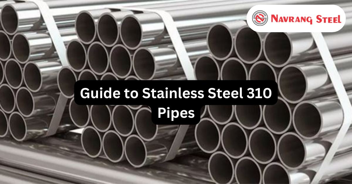 Guide to Stainless Steel 310 Pipes
