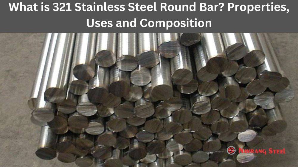 What is 321 Stainless Steel Round Bar? Properties, Uses, and Composition